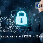 Cybersecurity and ITSM: Working Together for Stronger IT