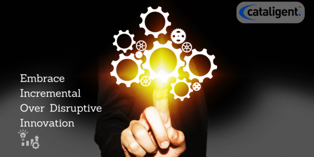 Focus on Incremental Innovations Instead of Expensive Disruptions