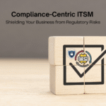 Compliance-Centric ITSM: Safeguarding Your Business Against Regulatory Risks