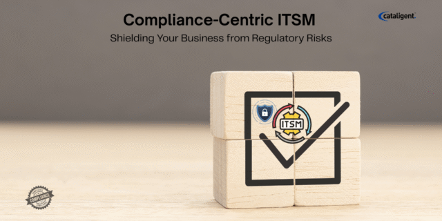 Compliance-Centric ITSM: Safeguarding Your Business Against Regulatory Risks