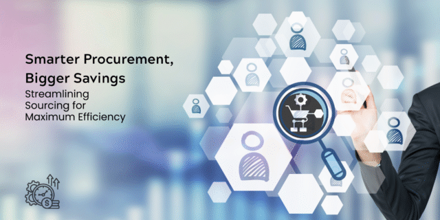 Streamlining Procurement Processes: Maximizing Savings Through Smarter Sourcing